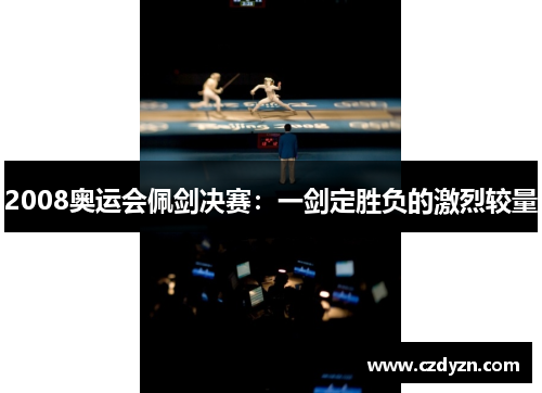 2008奥运会佩剑决赛：一剑定胜负的激烈较量
